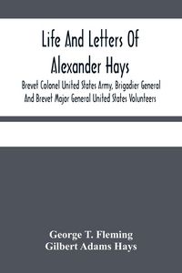 Produktbild: Life And Letters Of Alexander Hays, Brevet Colonel United States Army, Brigadier General And Brevet Major General United States Volunteers