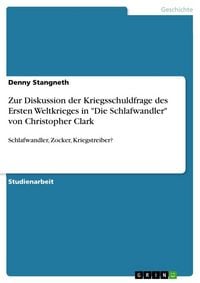 Produktbild: Zur Diskussion der Kriegsschuldfrage des Ersten Weltkrieges in "Die Schlafwandler" von Christopher Clark
