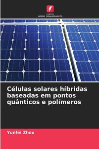 Produktbild: C&eacute;lulas solares h&iacute;bridas baseadas em pontos qu&acirc;nticos e pol&iacute;meros