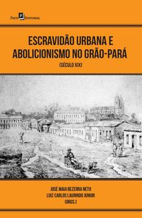 Produktbild: Escravid&atilde;o urbana e abolicionismo no Gr&atilde;o-Par&aacute;