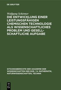 Produktbild: Die Entwicklung einer leistungsf&auml;higen chemischen Technologie als wissenschaftliches Problem und gesellschaftliche Aufgabe
