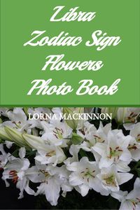 Produktbild: Libra Zodiac Sign Flowers Photo Book (Zodiac Sign Flowers Photo books for Individual ZodiacSigns, #6)