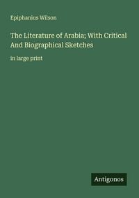 Produktbild: The Literature of Arabia; With Critical And Biographical Sketches