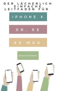 Produktbild: Der L&auml;cherlich Einfache Leitfaden f&uuml;r iPhone X, XR, XS und XS Max