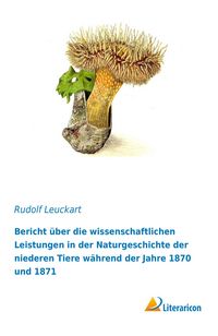 Produktbild: Bericht &uuml;ber die wissenschaftlichen Leistungen in der Naturgeschichte der niederen Tiere w&auml;hrend der Jahre 1870 und 1871
