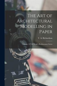 Produktbild: The Art of Architectural Modelling in Paper: Volume 127 Of Weale's Rudimentary Series
