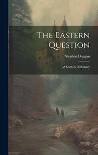 Produktbild: The Eastern Question: A Study in Diplomacy