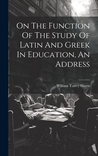Produktbild: On The Function Of The Study Of Latin And Greek In Education, An Address