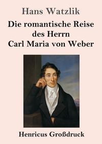 Produktbild: Die romantische Reise des Herrn Carl Maria von Weber (Gro&szlig;druck)