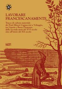 Produktbild: Lavorare francescanamente. Tracce di cultura materiale dei Frati Minori Cappuccini a Voltaggio, tra Liguria e Basso Piemonte, dalla seconda met&agrave; del X