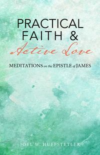 Produktbild: Practical Faith & Active Love: Meditations on the Epistle of James