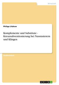 Produktbild: Komplemente und Substitute - Kreuzsubventionierung bei Nassrasierern und Klingen