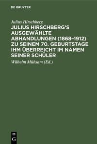 Produktbild: Julius Hirschberg's Ausgew&auml;hlte Abhandlungen (1868-1912) zu seinem 70. Geburtstage ihm &uuml;berreicht im Namen seiner Sch&uuml;ler