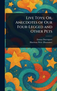Produktbild: Live Toys; Or, Anecdotes of Our Four-Legged and Other Pets