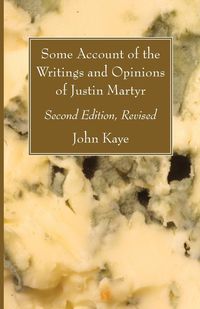 Produktbild: Some Account of the Writings and Opinions of Justin Martyr; Second Edition, Revised