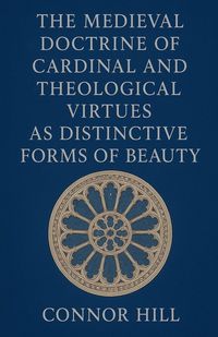 Produktbild: The Medieval Doctrine of Cardinal and Theological Virtues as Distinctive Forms of Beauty