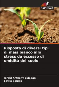 Produktbild: Risposta di diversi tipi di mais bianco allo stress da eccesso di umidit&agrave; del suolo