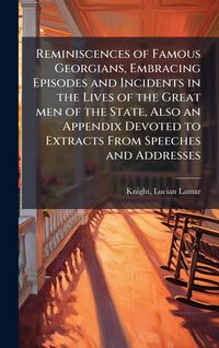 Produktbild: Reminiscences of Famous Georgians, Embracing Episodes and Incidents in the Lives of the Great men of the State, Also an Appendix Devoted to Extracts From Speeches and Addresses
