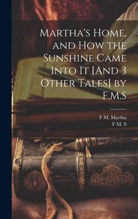 Produktbild: Martha's Home, and How the Sunshine Came Into It [And 3 Other Tales] by F.M.S