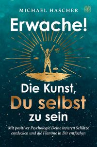 Produktbild: Erwache! Die Kunst, du selbst zu sein: Mit positiver Psychologie Deine inneren Sch&auml;tze entdecken und die Flamme in Dir entfachen