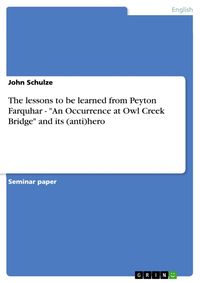 Bild vom Artikel The lessons to be learned from Peyton Farquhar - "An Occurrence at Owl Creek Bridge" and its (anti)hero vom Autor John Schulze