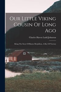 Produktbild: Our Little Viking Cousin Of Long Ago: Being The Story Of Biarne Herjulfson, A Boy Of Norway