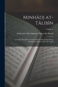 Produktbild: Minh&acirc;dj at-t&acirc;lib&icirc;n: Le guide des Z&eacute;l&eacute;s Croyants; manuel de jurisprudence musulmane selon le rite de Ch&acirc;fi'&icirc;; Volume 1