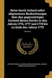 Produktbild: Reise Durch Ireland Nebst Allgemeinen Beobachtungen &Uuml;ber Den Gegenw&auml;rtigen Zustand Dieses Reichs in Den Jahren 1776, 1777 Und 1778 Bis Zu Ende Des Jah