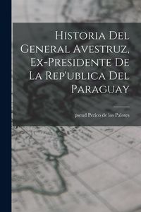 Produktbild: Historia del General Avestruz, ex-presidente de la Rep'ublica del Paraguay