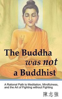 Produktbild: The Buddha was not a Buddhist: A Rational Path to Meditation, Mindfulness, and the Art of Fighting without Fighting