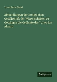 Produktbild: Abhandlungen der Koniglichen Gesellschaft der Wissenschaften zu Gottingen die Gedichte des &iquest;Urwa ibn Alward