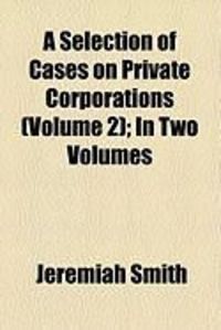 Produktbild: A Selection of Cases on Private Corporations (Volume 2); In Two Volumes