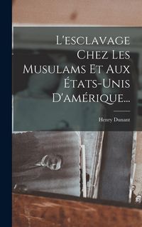 Produktbild: L'esclavage Chez Les Musulams Et Aux &Eacute;tats-unis D'am&eacute;rique...