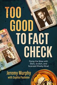 Produktbild: Too Good to Fact Check: Flying the Skies with Stars, Scotch, and Scandal (Mostly Mine)