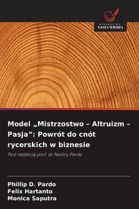 Produktbild: Model "Mistrzostwo - Altruizm - Pasja": Powr&oacute;t do cn&oacute;t rycerskich w biznesie