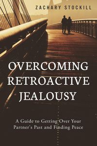 Produktbild: Overcoming Retroactive Jealousy: A Guide to Getting Over Your Partner's Past and Finding Peace