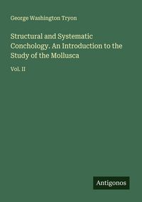 Produktbild: Structural and Systematic Conchology. An Introduction to the Study of the Mollusca