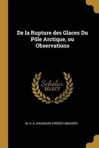 Produktbild: De la Rupture des Glaces Du P&ocirc;le Arctique, ou Observations
