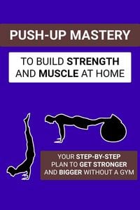 Produktbild: Push-Up Mastery to Build Strength and Muscle at Home: Your Step-by-Step Plan to Get Stronger and Bigger Without a Gym