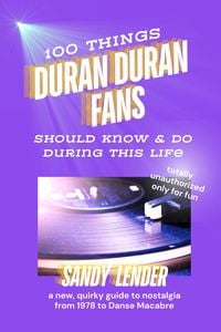 Produktbild: 100 Things Duran Duran Fans Should Know & Do During This Life: a New, Quirky Guide to Nostalgia from 1978 to Danse Macabre
