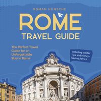 Produktbild: Rome Travel Guide: The Perfect Travel Guide for an Unforgettable Stay in Rome: Including Insider Tips and Money-Saving Advice