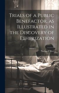 Produktbild: Trials of a Public Benefactor, as Illustrated in the Discovery of Etherization