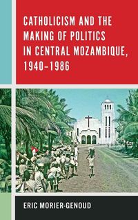 Produktbild: Catholicism and the Making of Politics in Central Mozambique, 1940-1986