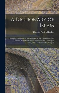 Produktbild: A Dictionary of Islam; Being a Cyclopaedia of the Doctrines, Rites, Ceremonies, and Customs, Together With the Technical and Theological Terms, of the Muhammadan Religion