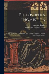 Produktbild: Philosophia Thomistica: Justa Inconcussa Tutissimaque Divi Thomae Dogmata, Quatuor Tomis Comprehensa...