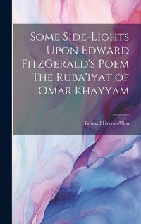 Produktbild: Some Side-lights Upon Edward FitzGerald's Poem The Ruba'iyat of Omar Khayyam
