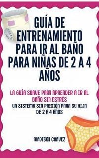 Produktbild: Gu&iacute;a De Entrenamiento Para Ir Al Ba&ntilde;o Para Ni&ntilde;as De 2 A 4 A&ntilde;os: La Gu&iacute;a Suave para Aprender a Ir al Ba&ntilde;o Sin Estr&eacute;s