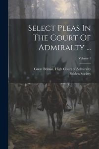 Produktbild: Select Pleas In The Court Of Admiralty ...; Volume 1