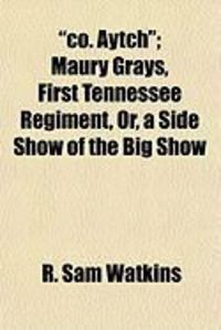 Produktbild: Co. Aytch; Maury Grays, First Tennessee Regiment, Or, a Side Show of the Big Show