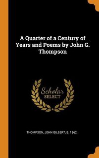 Produktbild: A Quarter of a Century of Years and Poems by John G. Thompson